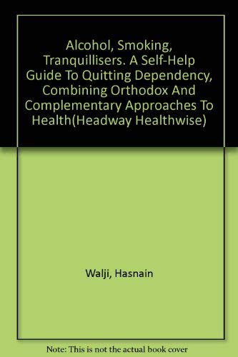 Imagen de archivo de Alcohol, Smoking, Tranquillisers: A Self-help Guide to Quitting Dependency, Combining Orthodox and Complementary Approaches to Health (Headway Healthwise) a la venta por Irish Booksellers