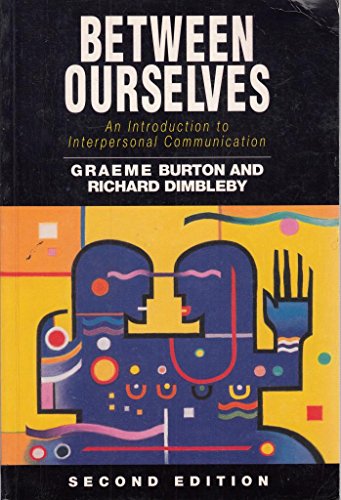 Between Ourselves: An Introduction to Interpersonal Communication - Graeme Burton, Richard Dimbleby