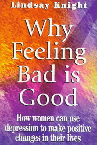 Why Feeling Bad is Good: How women can use depression to make positive changes in their lives