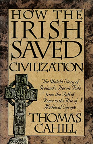 Stock image for How the Irish Saved Civilisation: The Untold Story of Ireland's Heroic Role from the Fall of Rome to the Rise of Medieval Europe for sale by WorldofBooks