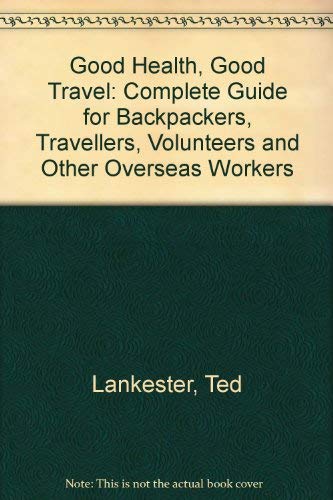 Stock image for Good Health, Good Travel: A Guide for Backpackers, Travellers, Volunteers and Other Overseas Workers for sale by Wonder Book