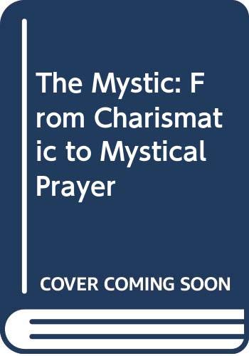 Imagen de archivo de The Mystic: From Charismatic to Mystical Prayer a la venta por Greener Books