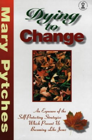 9780340656594: Dying to Change: An Exposure of the Self-Protecting Strategies Which Prevent Us Becoming Like Jesus (Hodder Christian Paperbacks)