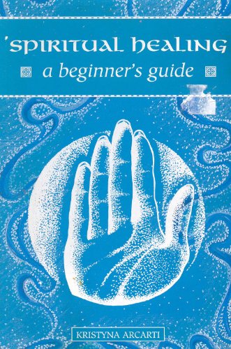 Spiritual Healing : A Beginner's Guide - Kristnya Arcarti