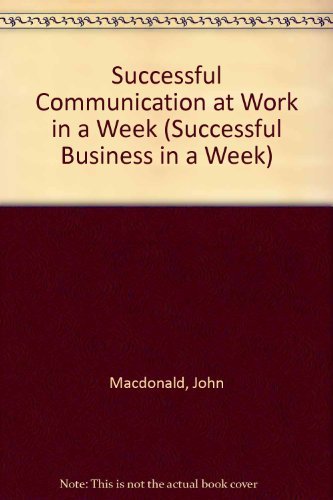 Successful Communication at Work in a Week (Successful Business in a Week) (9780340680025) by Macdonald, John; Tanner, Steve