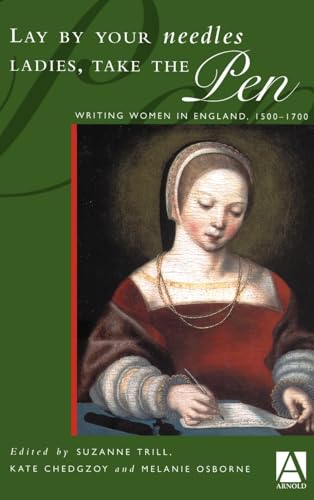 Stock image for Lay By Your Needles Ladies, Take the Pen: Writing Women in England, 1500-1700 for sale by dsmbooks