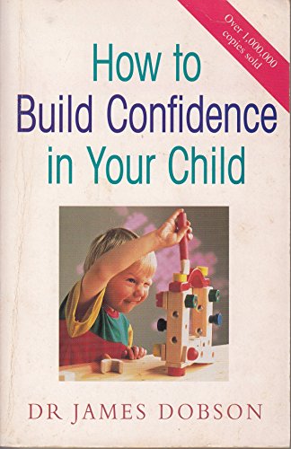 HOW TO BUILD CONFIDENCE IN YOUR CHILD (HODDER CHRISTIAN PAPERBACKS) (9780340694138) by James C. Dobson