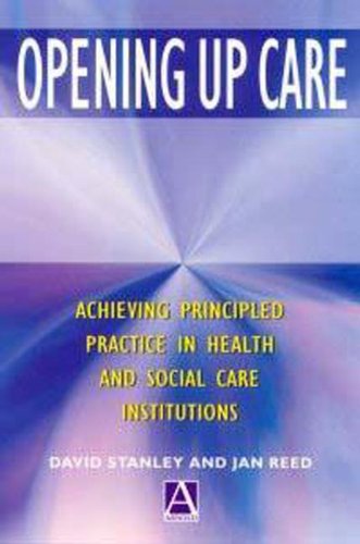 Beispielbild fr Opening Up Care: Achieving Principled Practice in Health and Social Care Institutions: Achieving Principled Practice in Institutions zum Verkauf von AwesomeBooks
