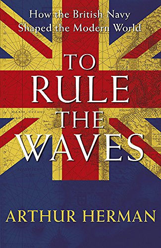 Imagen de archivo de To Rule the Waves : How the British Navy Shaped the Modern World a la venta por Better World Books Ltd