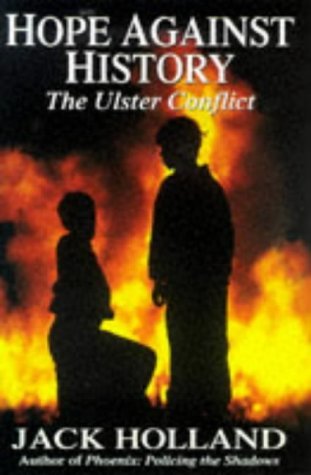 Hope Against History: The Course of Conflict in Northern Ireland (9780340739099) by Jack Holland