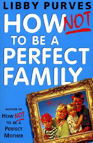 How Not to Be a Perfect Family (9780340751381) by Libby Purves