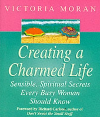Stock image for Creating a Charmed Life: Sensible, Spiritual Secrets Every Busy Woman Should Know for sale by WorldofBooks