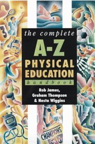 The Complete A-Z Physical Education Handbook (Complete A-Z Handbooks) (9780340772133) by Rob James; Graham Thompson; Nesta Wiggins