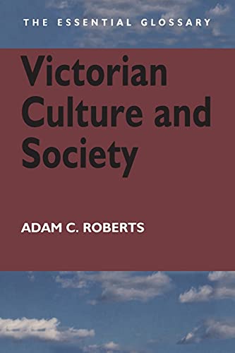 Victorian Culture and Society: The Essential Glossary (Essential Glossary Series) (9780340807620) by Roberts, Adam C.