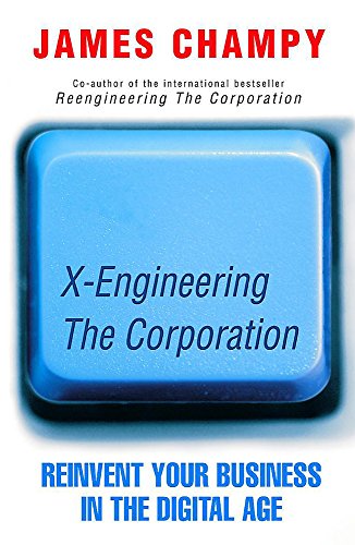 X-engineering the Corporation: Reinvent Your Business in the Digital Age (9780340818220) by James Champy
