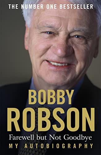 Beispielbild fr Bobby Robson: Farewell but not Goodbye - My Autobiography: The Remarkable Life of a Sporting Legend. zum Verkauf von WorldofBooks