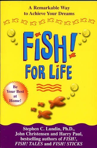 Fish! For Life. A Remarkable Way to Achieve Your Dreams. - Stephen C. Lundin