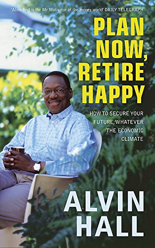 Plan Now, Retire Happy: How to Have the Future You Want - Hall, Alvin D.