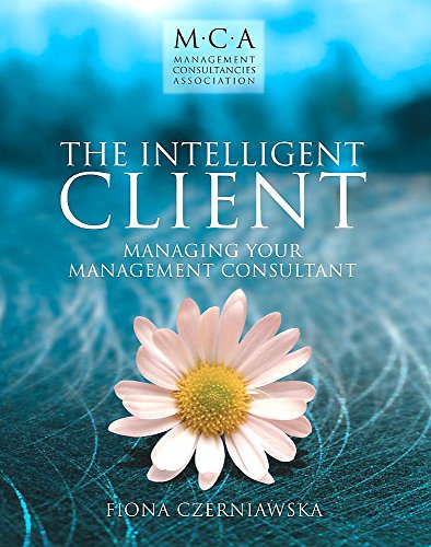 Imagen de archivo de The Intelligent Client: Managing Your Management Consultant (MCA) a la venta por WorldofBooks