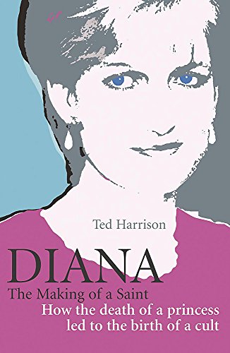 Diana: The Making of a Saint: How the Death of a Princess Led to the Birth of a Cult (9780340863824) by Harrison, Ted