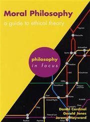 Moral Philosophy: A Guide to Ethical Theory (Philosophy in Focus) (9780340888056) by Jones, Gerald; Cardinal, Daniel; Hayward, Jeremy
