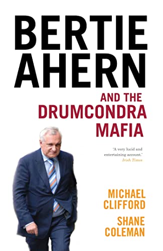 Bertie Ahern and the Drumcondra Mafia (9780340919057) by Michael Clifford; Shane Coleman