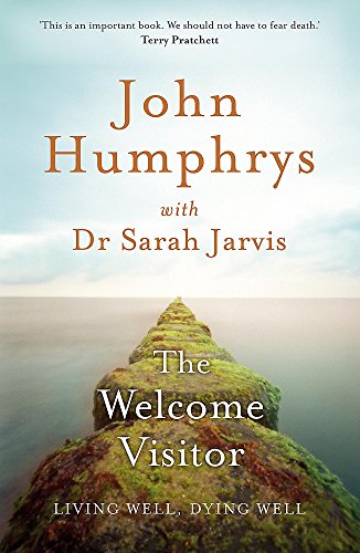The Welcome Visitor: Living Well, Dying Well - Humphrys, John