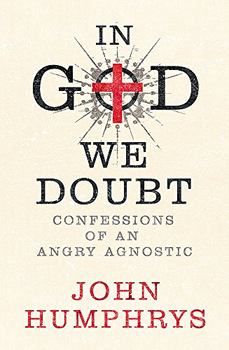 In God We Doubt - Confessions Of An Angry Agnostic (9780340951583) by Humphrys, John