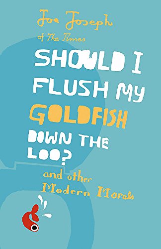 Beispielbild fr Should I Flush My Goldfish Down the Loo? and other Modern Morals zum Verkauf von AwesomeBooks