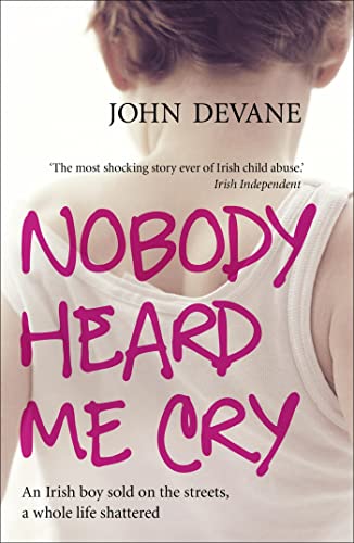 9780340962770: Nobody Heard Me Cry: An Irish boy sold on the streets, a whole life shattered