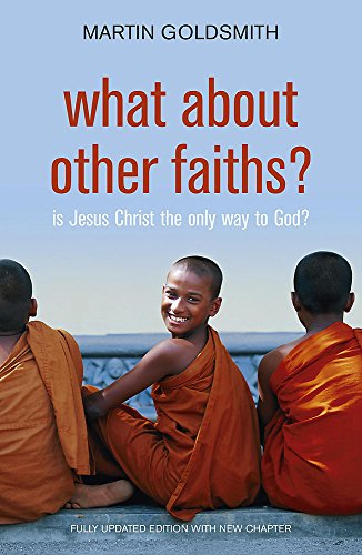 Imagen de archivo de What about Other Faiths?: Is Jesus Christ the Only Way to God?. Martin Goldsmith a la venta por ThriftBooks-Dallas