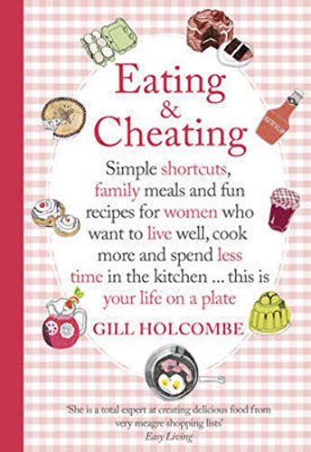 Imagen de archivo de Eating and Cheating: Simple shortcuts, family meals and fun recipes for women who want to live well, cook more and spend less time in the kitchen â ¦ this is your life on a plate a la venta por AwesomeBooks