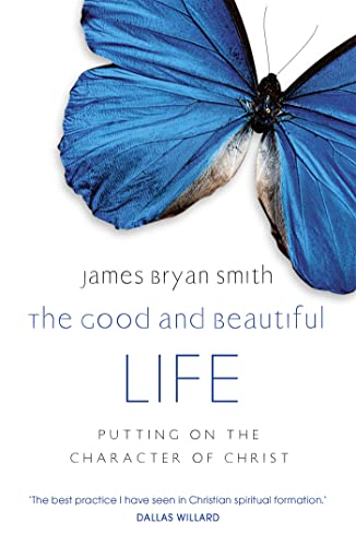 Good and Beautiful Life: Putting on the Character of Christ (9780340996041) by Smith, James Bryan