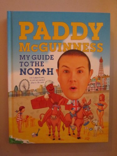 My Guide to the North : And Scotland and Wales, Oh, and Less Important Places I. E. the South