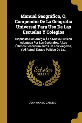 Imagen de archivo de Manual Geogrfico, , Compendio De La Geografia Universal Para Uso De Las Escuelas Y Colegios: Dispuesto Con Arreglo  La Nueva Division Adoptada Por . Estado Poltico De La. (Spanish Edition) a la venta por Lucky's Textbooks