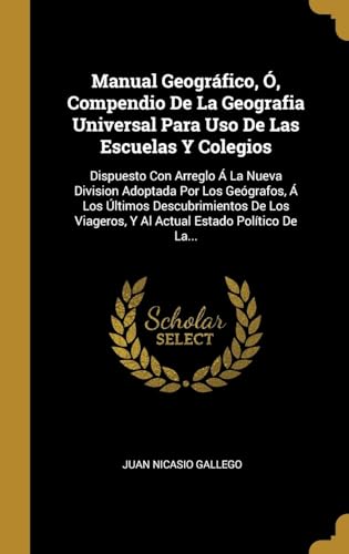 Imagen de archivo de Manual Geogrfico, , Compendio De La Geografia Universal Para Uso De Las Escuelas Y Colegios: Dispuesto Con Arreglo  La Nueva Division Adoptada Por . Estado Poltico De La. (Spanish Edition) a la venta por Lucky's Textbooks