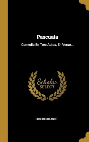 Stock image for Pascuala: Comedia En Tres Actos, En Verso. (Spanish Edition) for sale by ALLBOOKS1