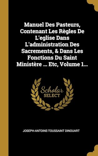 Beispielbild fr Manuel Des Pasteurs, Contenant Les Rgles De L'eglise Dans L'administration Des Sacrements, & Dans Les Fonctions Du Saint Ministre . Etc, Volume 1. (French Edition) zum Verkauf von Lucky's Textbooks