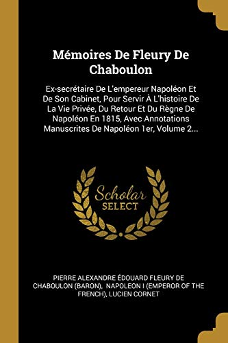 9780341047513: Mmoires de Fleury de Chaboulon: Ex-Secrtaire de l'Empereur Napolon Et de Son Cabinet, Pour Servir l'Histoire de la Vie Prive, Du Retour Et Du ... Manuscrites de Napolon 1er, Volume 2...