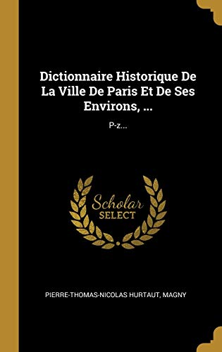 Stock image for Dictionnaire Historique De La Ville De Paris Et De Ses Environs, .: P-z. (French Edition) for sale by Lucky's Textbooks
