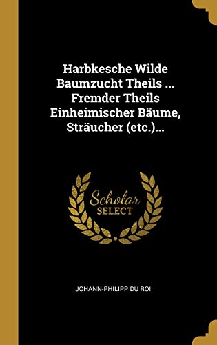 9780341062004: Harbkesche Wilde Baumzucht Theils ... Fremder Theils Einheimischer Bume, Strucher (etc.)...