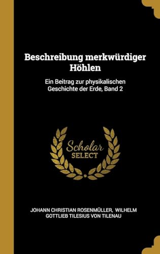 Imagen de archivo de Beschreibung merkwrdiger Hhlen: Ein Beitrag zur physikalischen Geschichte der Erde, Band 2 (German Edition) a la venta por Lucky's Textbooks