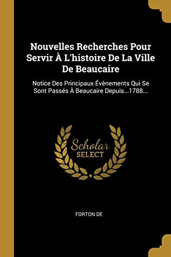 9780341098195: Nouvelles Recherches Pour Servir  L'histoire De La Ville De Beaucaire: Notice Des Principaux vnements Qui Se Sont Passs  Beaucaire Depuis...1788...