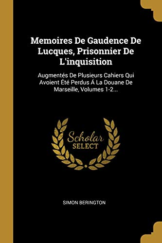9780341099475: Memoires De Gaudence De Lucques, Prisonnier De L'inquisition: Augments De Plusieurs Cahiers Qui Avoient t Perdus  La Douane De Marseille, Volumes 1-2...