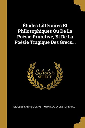 9780341111436: tudes Littraires Et Philosophiques Ou De La Posie Primitive, Et De La Posie Tragique Des Grecs...