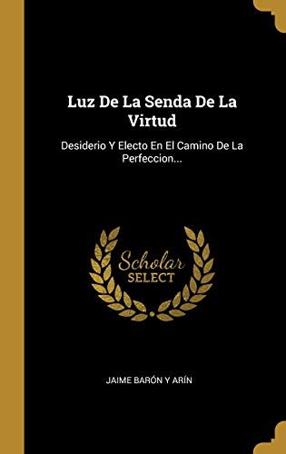 9780341128021: Luz De La Senda De La Virtud: Desiderio Y Electo En El Camino De La Perfeccion...