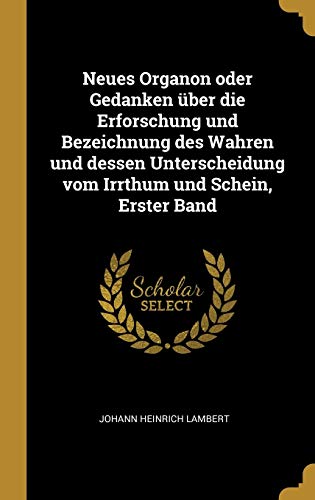 9780341170525: Neues Organon oder Gedanken ber die Erforschung und Bezeichnung des Wahren und dessen Unterscheidung vom Irrthum und Schein, Erster Band