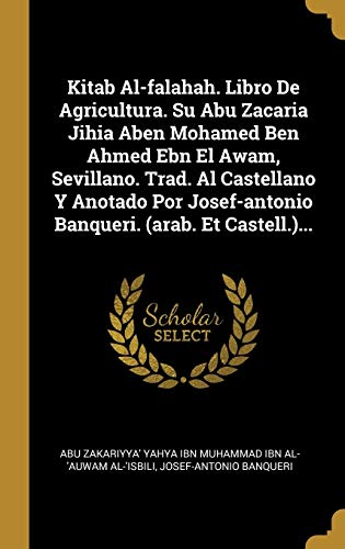 9780341170785: Kitab Al-falahah. Libro De Agricultura. Su Abu Zacaria Jihia Aben Mohamed Ben Ahmed Ebn El Awam, Sevillano. Trad. Al Castellano Y Anotado Por Josef-antonio Banqueri. (arab. Et Castell.)...