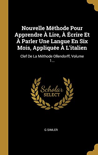 Stock image for Nouvelle Mthode Pour Apprendre  Lire,  crire Et  Parler Une Langue En Six Mois, Applique  L'italien: Clef De La Mthode Ollendorff, Volume 1. (French Edition) for sale by Lucky's Textbooks