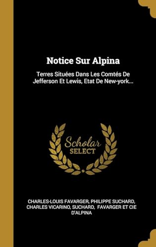 Stock image for Notice Sur Alpina: Terres Situes Dans Les Comts De Jefferson Et Lewis, Etat De New-york. (French Edition) for sale by Lucky's Textbooks